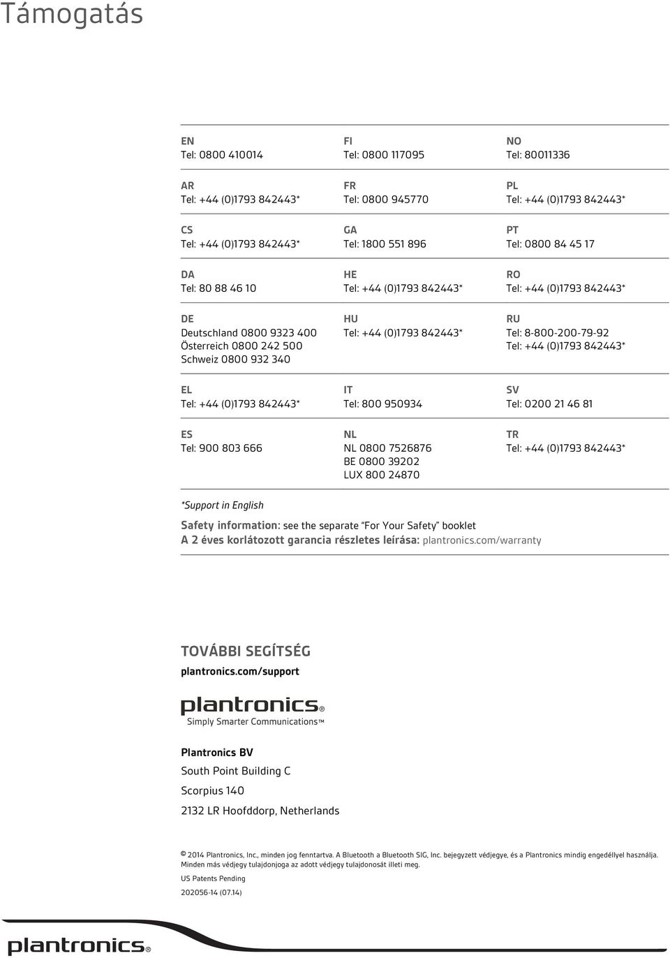 English Safety information: see the separate For Your Safety booklet A 2 éves korlátozott garancia részletes leírása: plantronics.com/warranty TOVÁBBI SEGÍTSÉG plantronics.