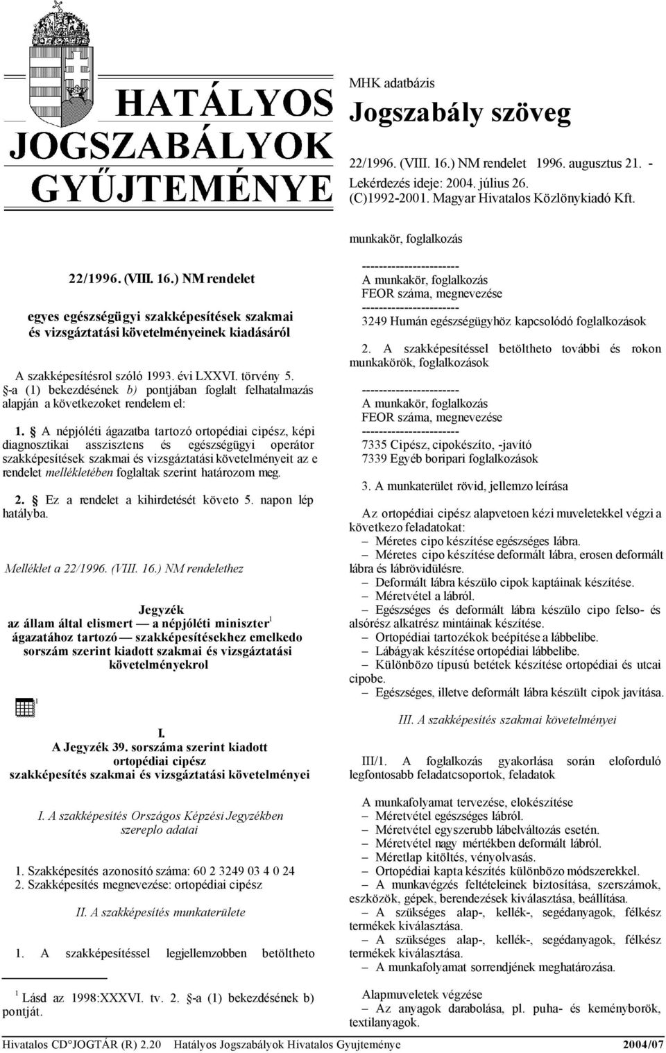 -a (1) bekezdésének b) pontjában foglalt felhatalmazás alapján a következoket rendelem el: 1.