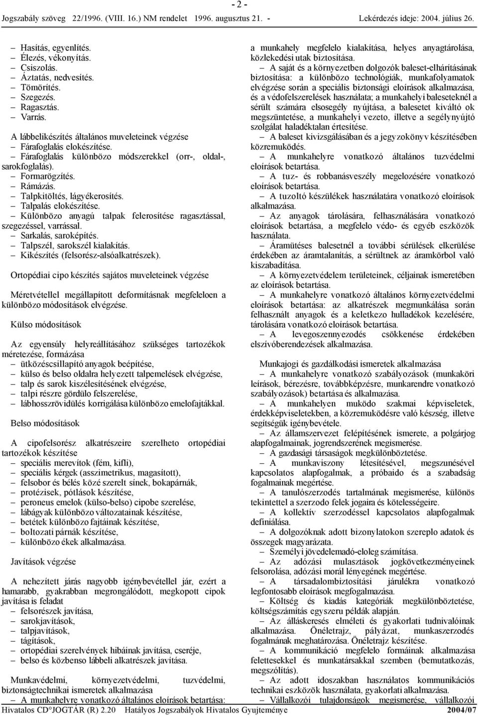 Különbözo anyagú talpak felerosítése ragasztással, szegezéssel, varrással. Sarkalás, saroképítés. Talpszél, sarokszél kialakítás. Kikészítés (felsorész-alsóalkatrészek).