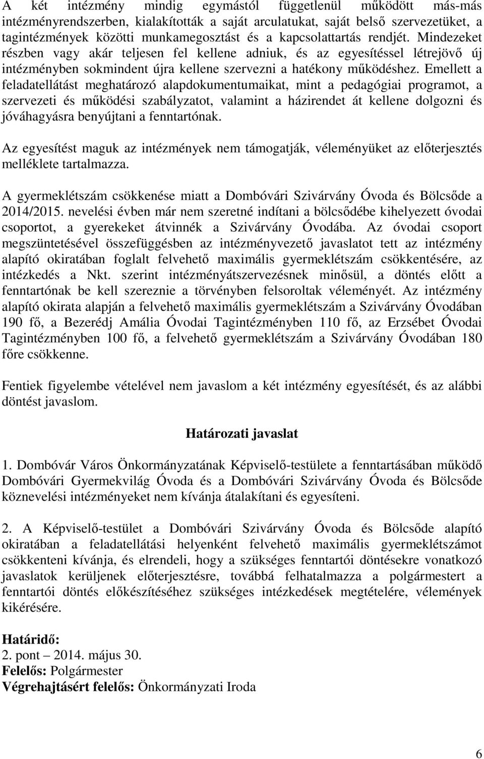 Emellett a feladatellátást meghatározó alapdokumentumaikat, mint a pedagógiai programot, a szervezeti és működési szabályzatot, valamint a házirendet át kellene dolgozni és jóváhagyásra benyújtani a