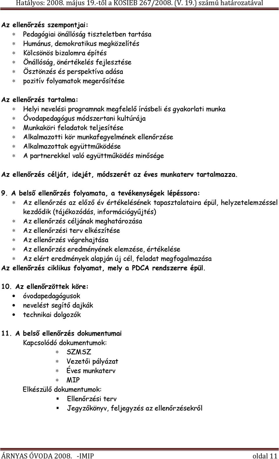 Alkalmazotti kör munkafegyelmének ellenőrzése Alkalmazottak együttműködése A partnerekkel való együttműködés minősége Az ellenőrzés célját, idejét, módszerét az éves munkaterv tartalmazza. 9.