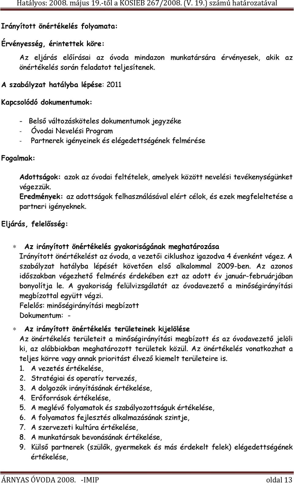 Adottságok: azok az óvodai feltételek, amelyek között nevelési tevékenységünket végezzük. Eredmények: az adottságok felhasználásával elért célok, és ezek megfeleltetése a partneri igényeknek.