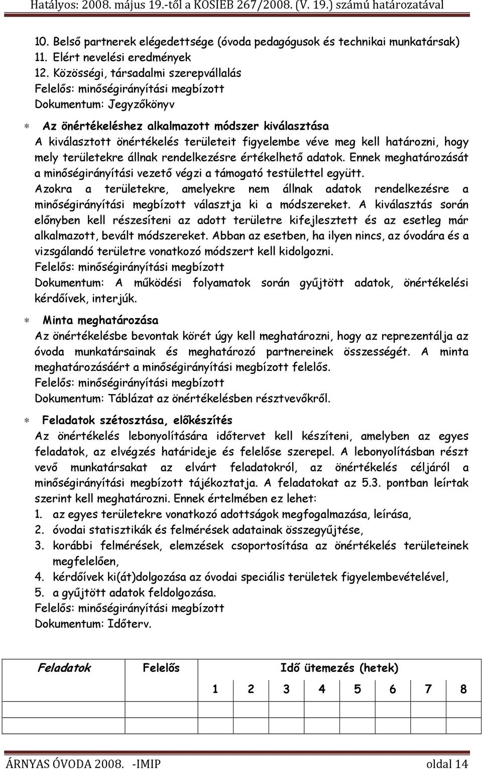 véve meg kell határozni, hogy mely területekre állnak rendelkezésre értékelhető adatok. Ennek meghatározását a minőségirányítási vezető végzi a támogató testülettel együtt.