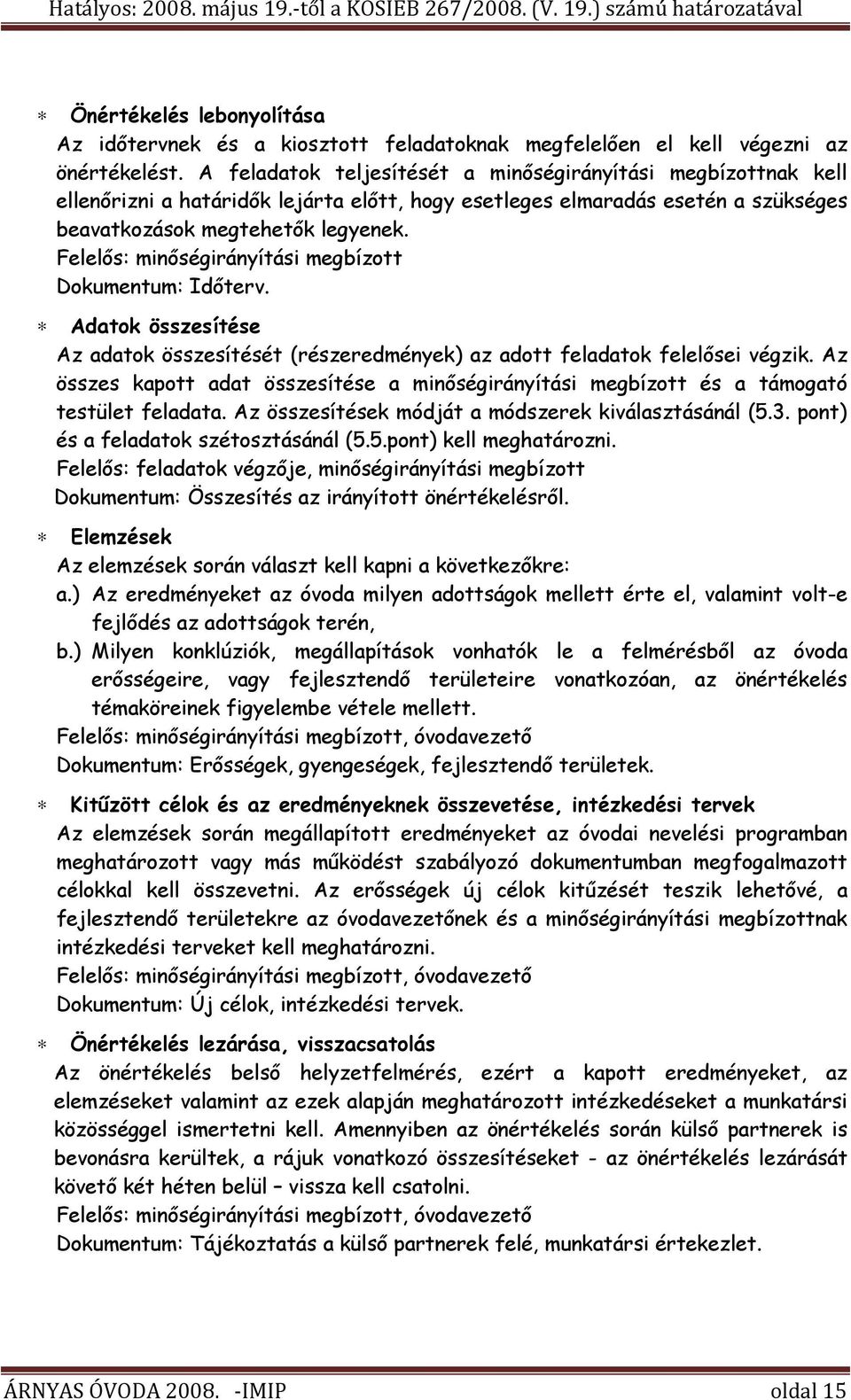 Felelős: minőségirányítási megbízott Dokumentum: Időterv. Adatok összesítése Az adatok összesítését (részeredmények) az adott feladatok felelősei végzik.