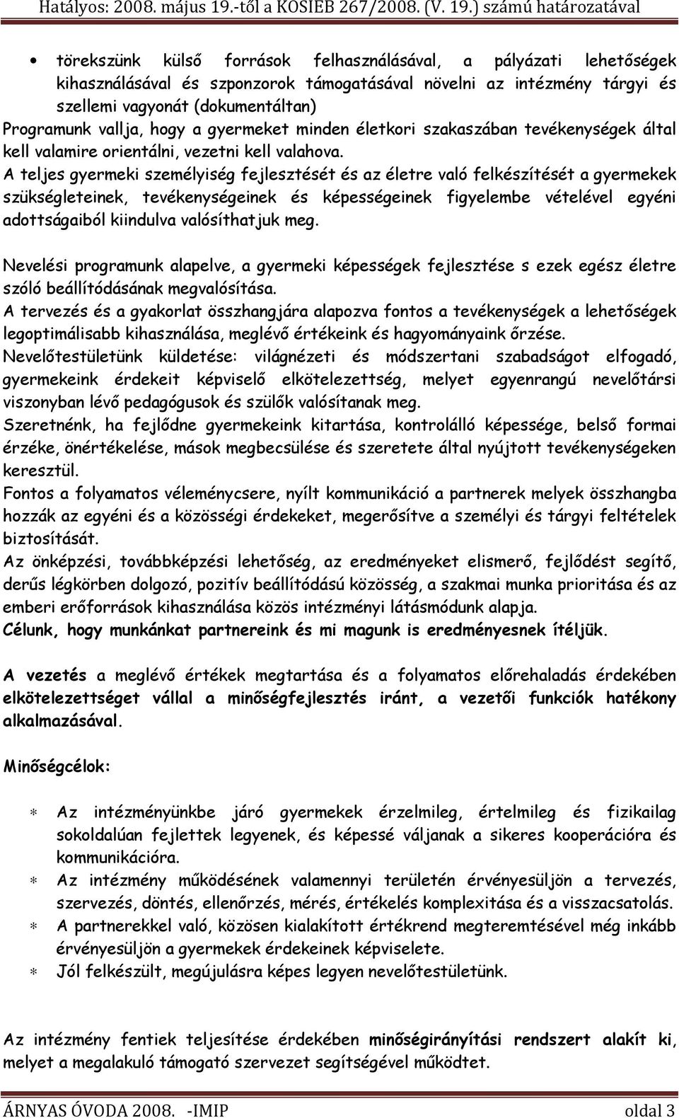 A teljes gyermeki személyiség fejlesztését és az életre való felkészítését a gyermekek szükségleteinek, tevékenységeinek és képességeinek figyelembe vételével egyéni adottságaiból kiindulva