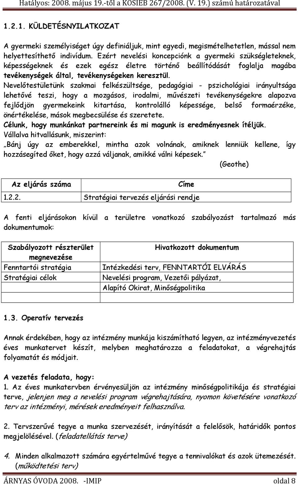 Nevelőtestületünk szakmai felkészültsége, pedagógiai - pszichológiai irányultsága lehetővé teszi, hogy a mozgásos, irodalmi, művészeti tevékenységekre alapozva fejlődjön gyermekeink kitartása,