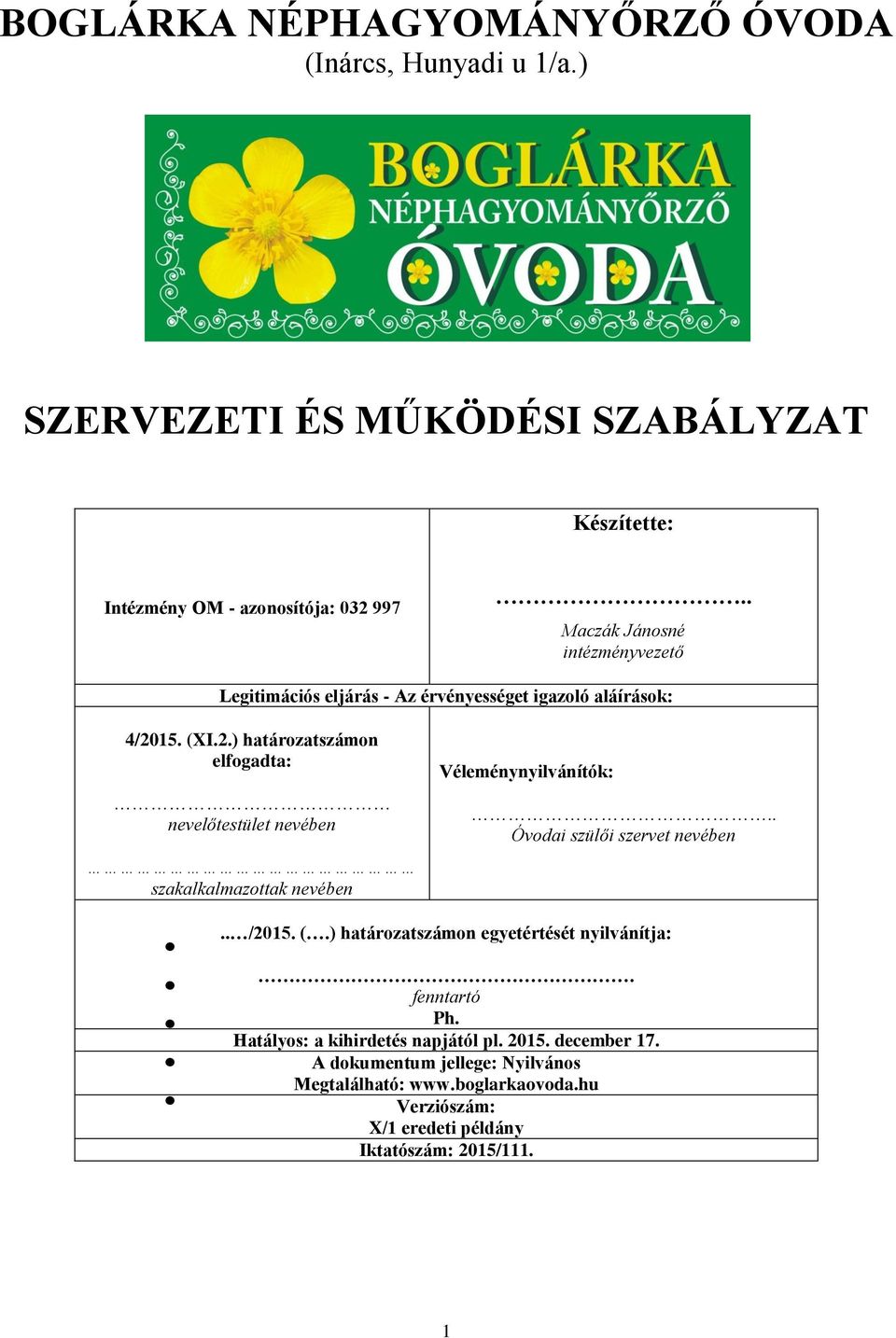 15. (XI.2.) határozatszámon elfogadta: nevelőtestület nevében szakalkalmazottak nevében Véleménynyilvánítók:.. Óvodai szülői szervet nevében.. /2015. (.) határozatszámon egyetértését nyilvánítja:.