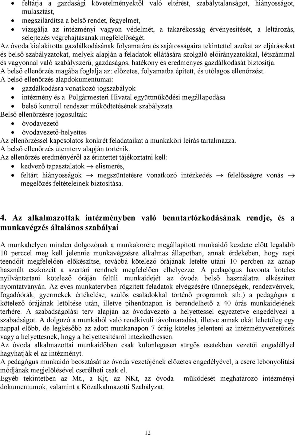 Az óvoda kialakította gazdálkodásának folyamatára és sajátosságaira tekintettel azokat az eljárásokat és belső szabályzatokat, melyek alapján a feladatok ellátására szolgáló előirányzatokkal,