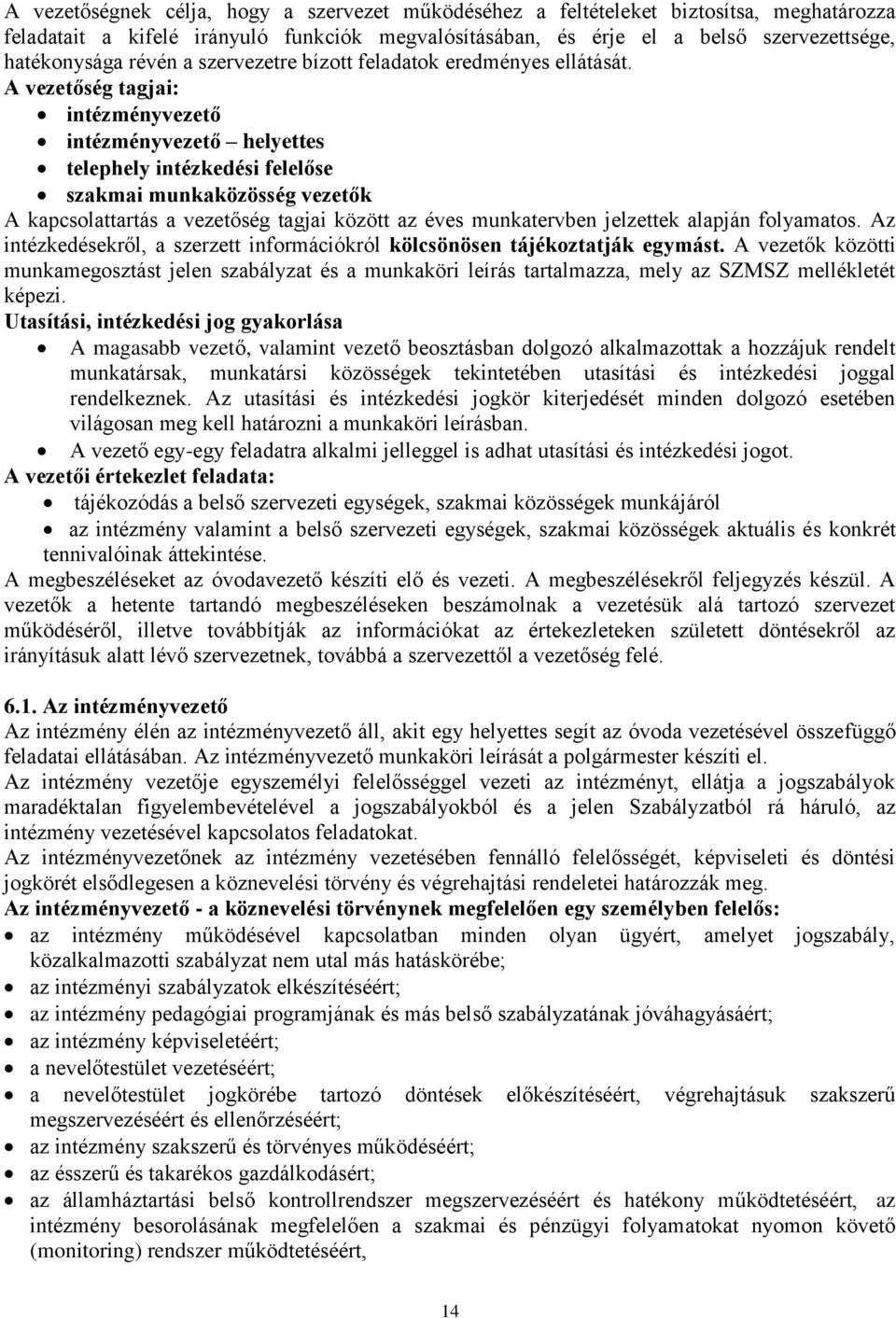 A vezetőség tagjai: intézményvezető intézményvezető helyettes telephely intézkedési felelőse szakmai munkaközösség vezetők A kapcsolattartás a vezetőség tagjai között az éves munkatervben jelzettek