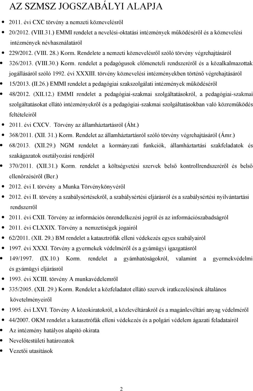 Rendelete a nemzeti köznevelésről szóló törvény végrehajtásáról 326/2013. (VIII.30.) Korm. rendelet a pedagógusok előmeneteli rendszeréről és a közalkalmazottak jogállásáról szóló 1992. évi XXXIII.