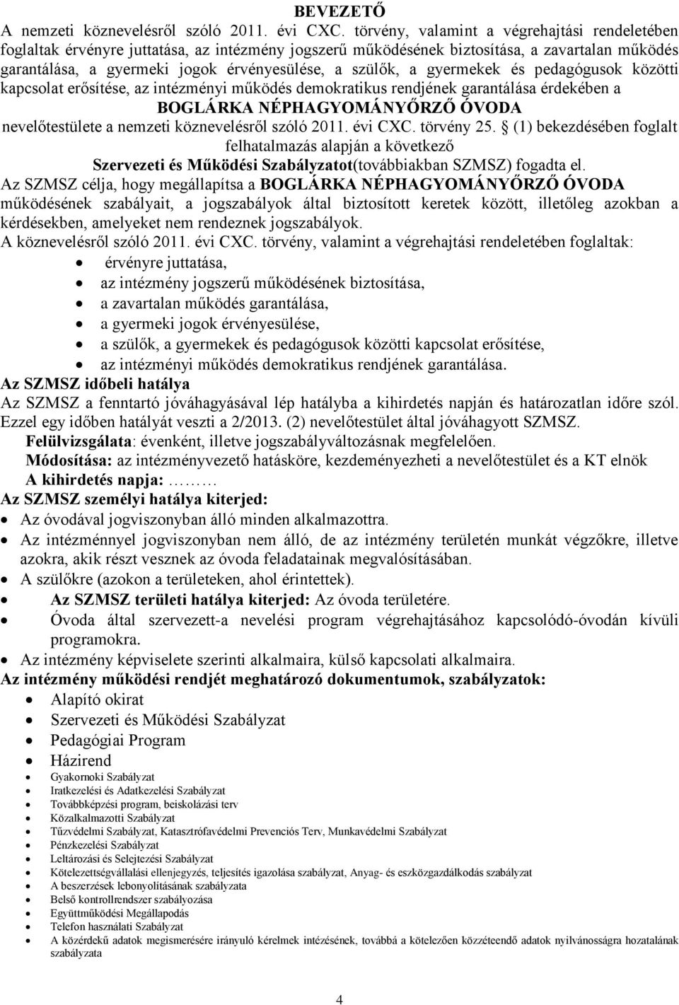 a gyermekek és pedagógusok közötti kapcsolat erősítése, az intézményi működés demokratikus rendjének garantálása érdekében a BOGLÁRKA NÉPHAGYOMÁNYŐRZŐ ÓVODA nevelőtestülete a nemzeti köznevelésről