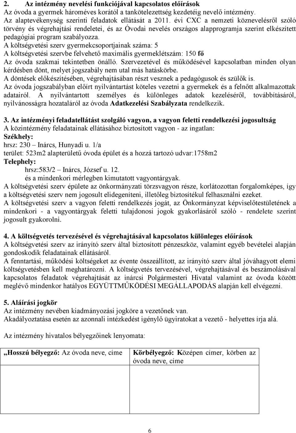 A költségvetési szerv gyermekcsoportjainak száma: 5 A költségvetési szervbe felvehető maximális gyermeklétszám: 150 fő Az óvoda szakmai tekintetben önálló.