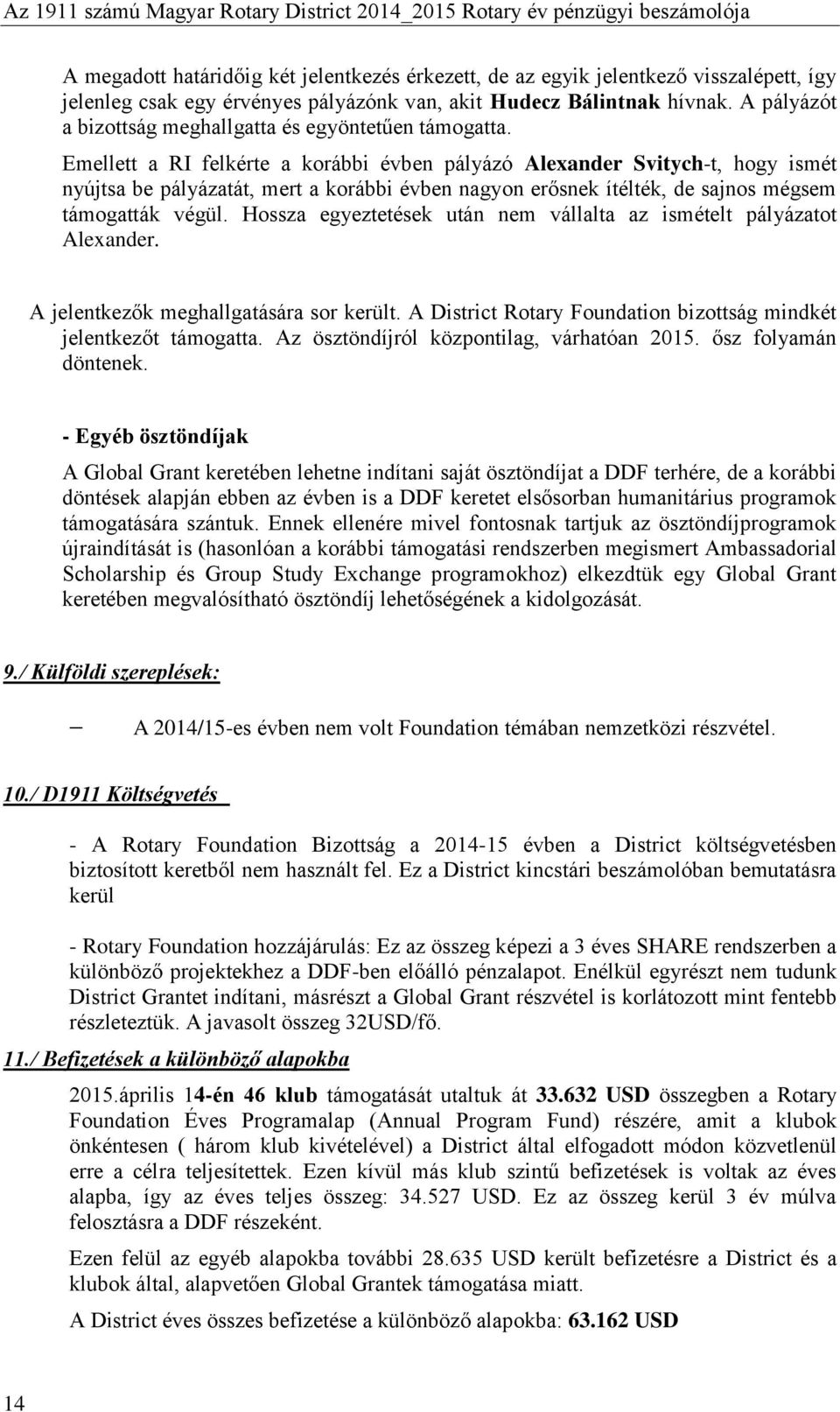 Emellett a RI felkérte a korábbi évben pályázó Alexander Svitych-t, hogy ismét nyújtsa be pályázatát, mert a korábbi évben nagyon erősnek ítélték, de sajnos mégsem támogatták végül.