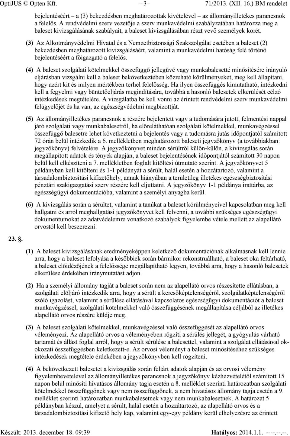 (3) Az Alkotmányvédelmi Hivatal és a Nemzetbiztonsági Szakszolgálat esetében a baleset (2) bekezdésben meghatározott kivizsgálásáért, valamint a munkavédelmi hatóság felé történő bejelentéséért a