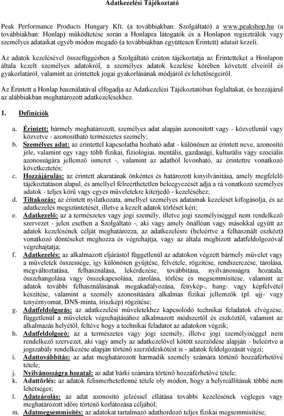 Az adatok kezelésével összefüggésben a Szolgáltató ezúton tájékoztatja az Érintetteket a Honlapon általa kezelt személyes adatokról, a személyes adatok kezelése körében követett elveiről és