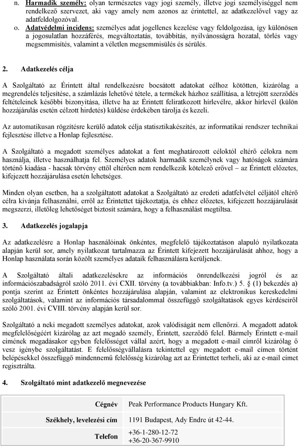 Adatvédelmi incidens: személyes adat jogellenes kezelése vagy feldolgozása, így különösen a jogosulatlan hozzáférés, megváltoztatás, továbbítás, nyilvánosságra hozatal, törlés vagy megsemmisítés,