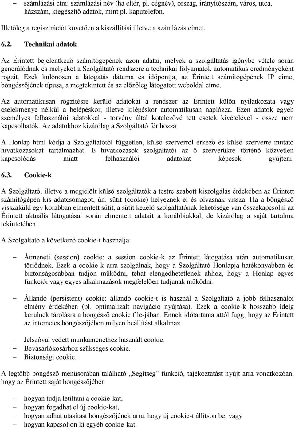 Technikai adatok Az Érintett bejelentkező számítógépének azon adatai, melyek a szolgáltatás igénybe vétele során generálódnak és melyeket a Szolgáltató rendszere a technikai folyamatok automatikus