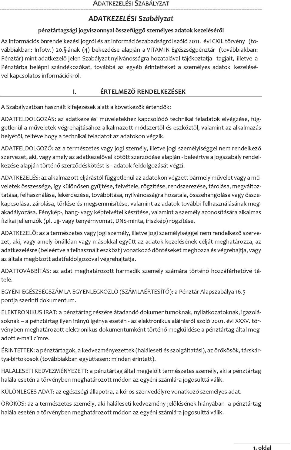 -ának (4) bekezdése alapján a VITAMIN Egészségpénztár (továbbiakban: Pénztár) mint adatkezelő jelen Szabályzat nyilvánosságra hozatalával tájékoztatja tagjait, illetve a Pénztárba belépni