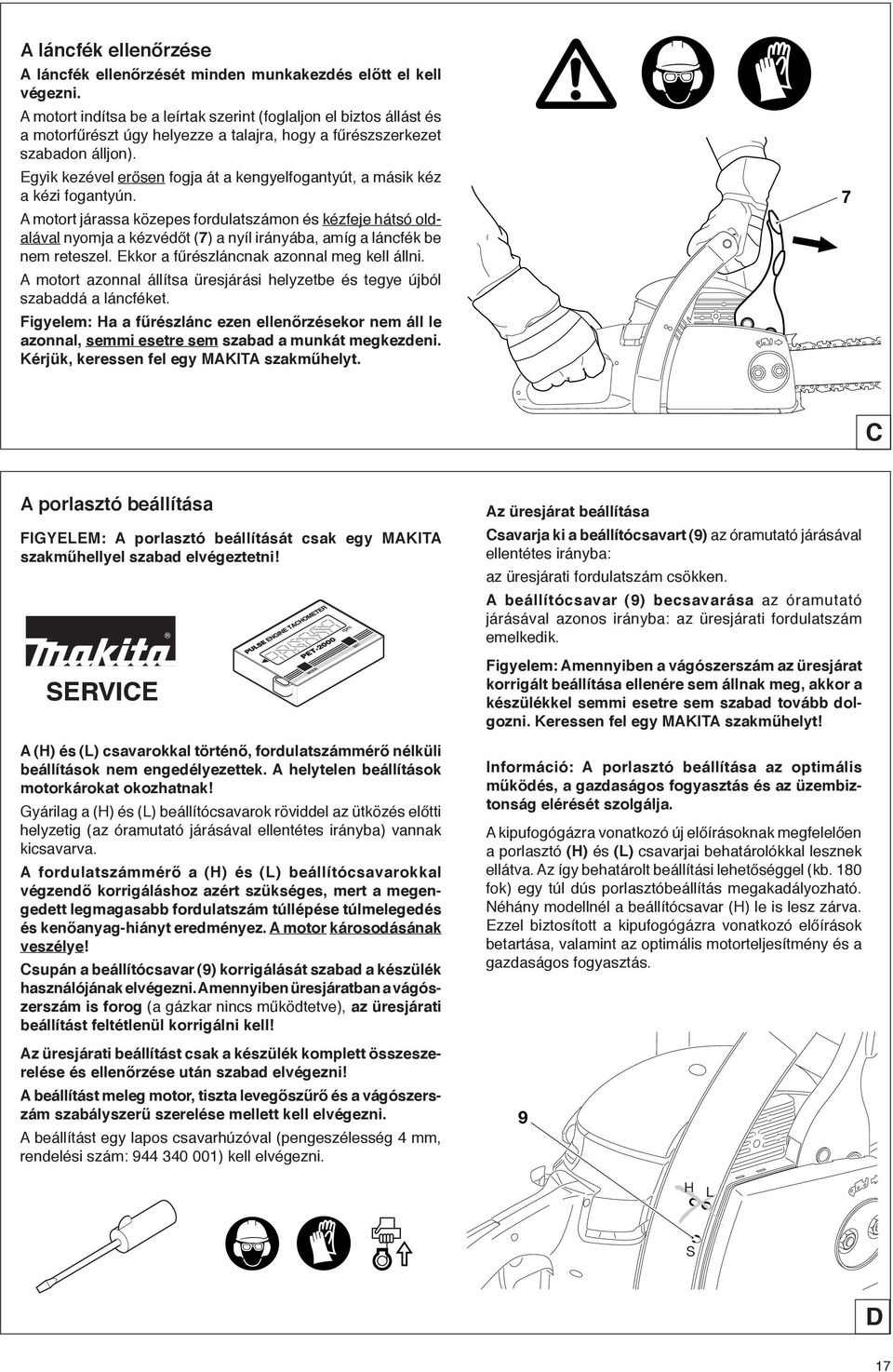 Egyik kezével erősen fogja át a kengyelfogantyút, a másik kéz a kézi fogantyún.