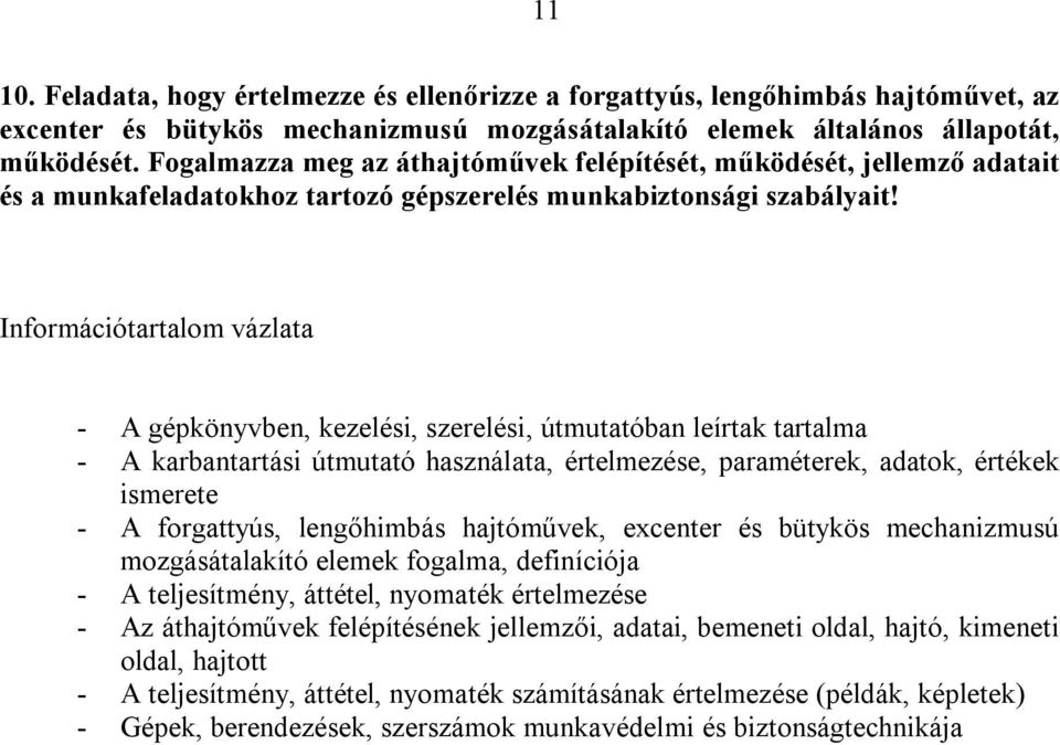 - A gépkönyvben, kezelési, szerelési, útmutatóban leírtak tartalma - A karbantartási útmutató használata, értelmezése, paraméterek, adatok, értékek ismerete - A forgattyús, lengőhimbás hajtóművek,