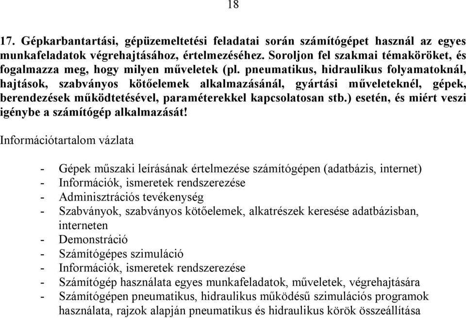 pneumatikus, hidraulikus folyamatoknál, hajtások, szabványos kötőelemek alkalmazásánál, gyártási műveleteknél, gépek, berendezések működtetésével, paraméterekkel kapcsolatosan stb.