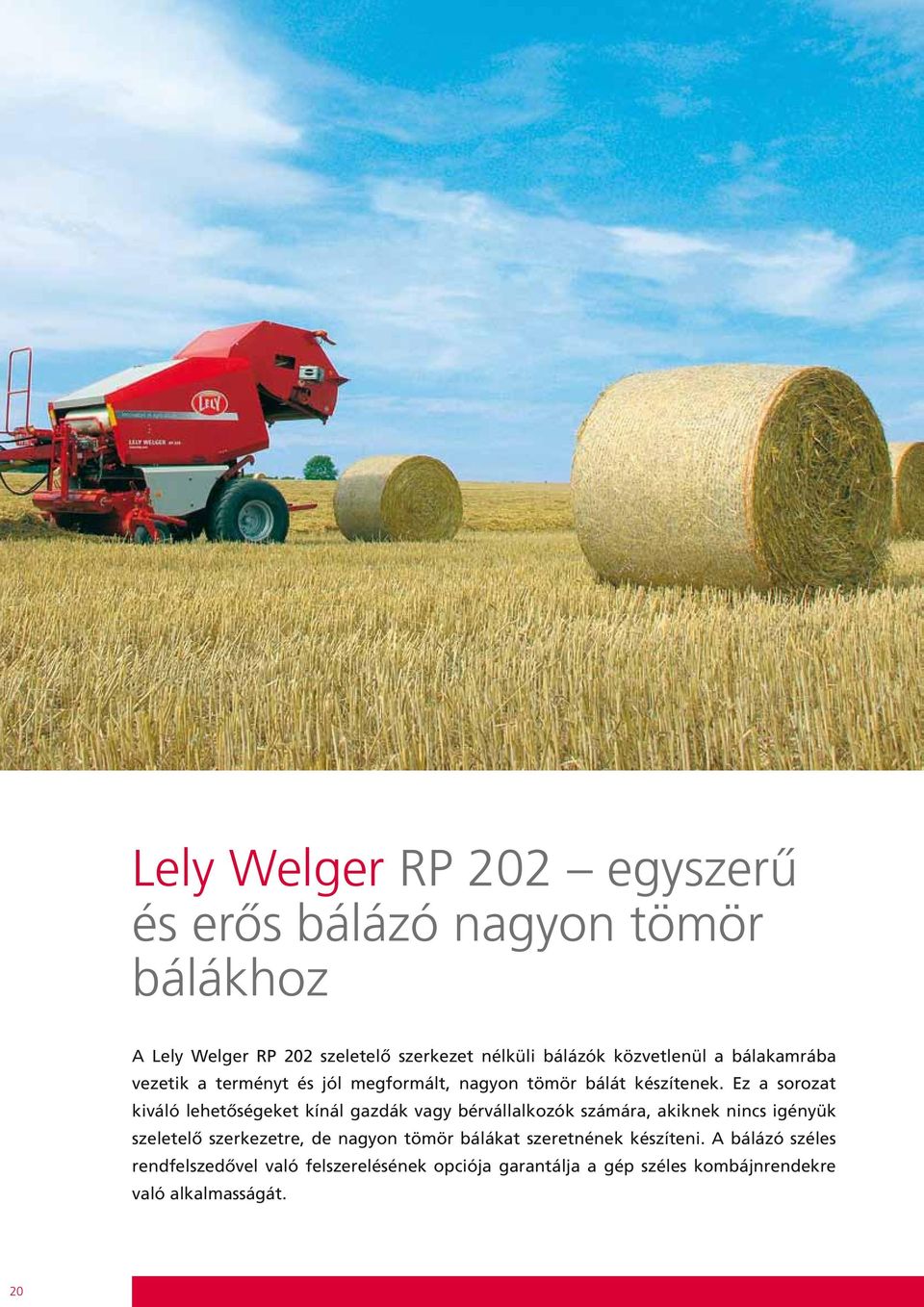 Ez a sorozat kiváló lehetőségeket kínál gazdák vagy bérvállalkozók számára, akiknek nincs igényük szeletelő szerkezetre, de