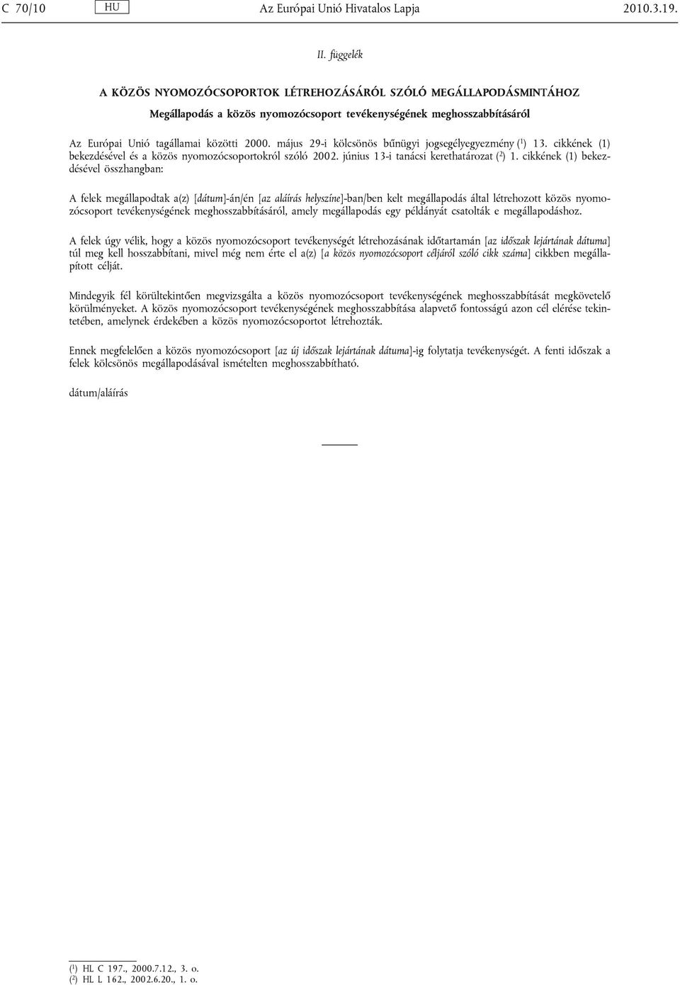 május 29-i kölcsönös bűnügyi jogsegélyegyezmény ( 1 ) 13. cikkének (1) bekezdésével és a közös nyomozócsoportokról szóló 2002. június 13-i tanácsi kerethatározat ( 2 ) 1.