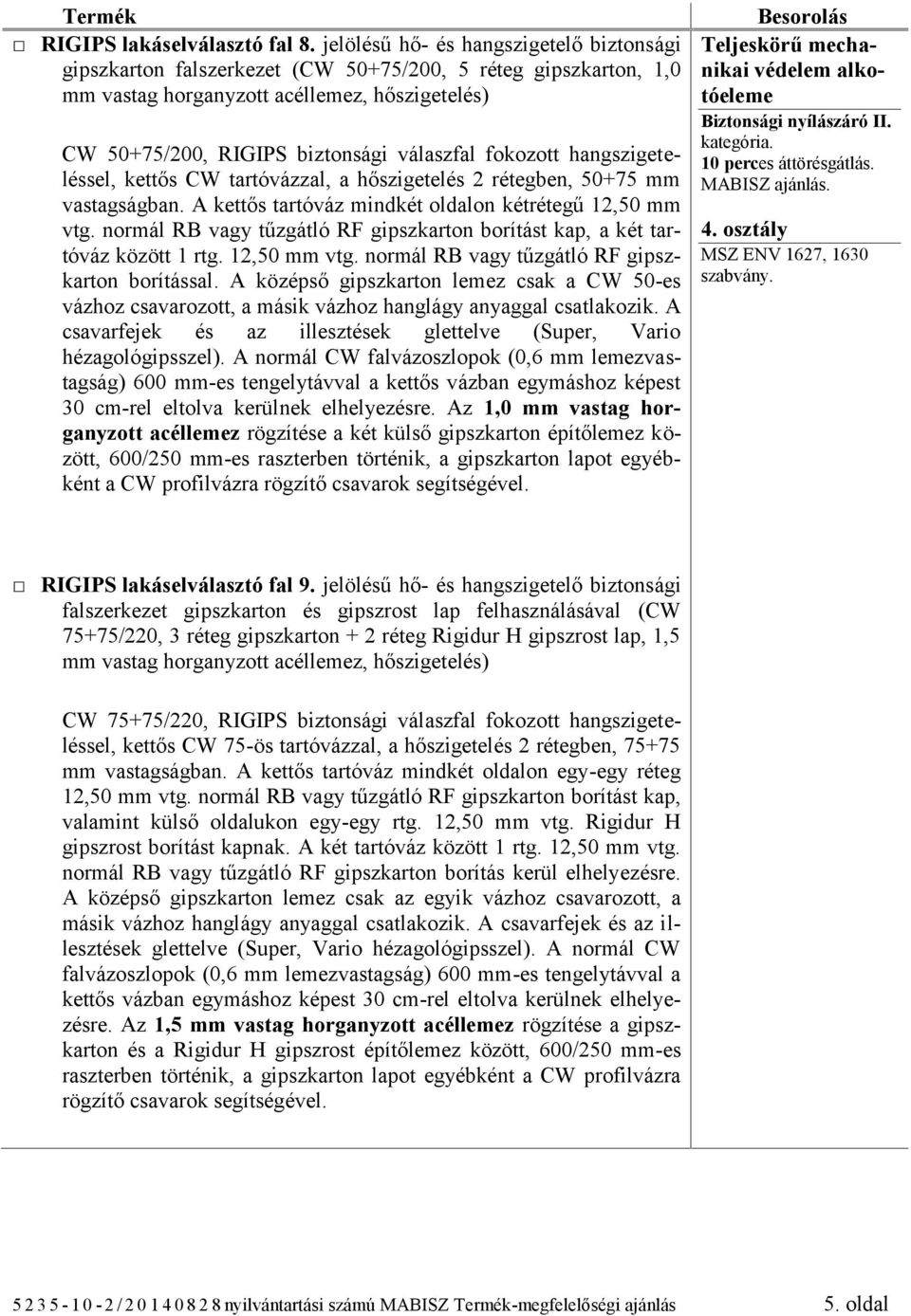 fokozott hangszigeteléssel, kettős CW tartóvázzal, a hőszigetelés 2 rétegben, 50+75 mm vastagságban. A kettős tartóváz mindkét oldalon kétrétegű 12,50 mm vtg.