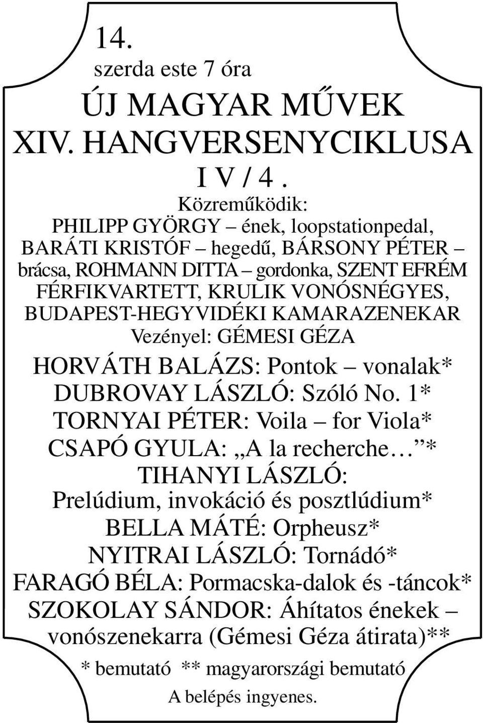 BUDAPEST-HEGYVIDÉKI KAMARAZENEKAR Vezényel: GÉMESI GÉZA HORVÁTH BALÁZS: Pontok vonalak* DUBROVAY LÁSZLÓ: Szóló No.