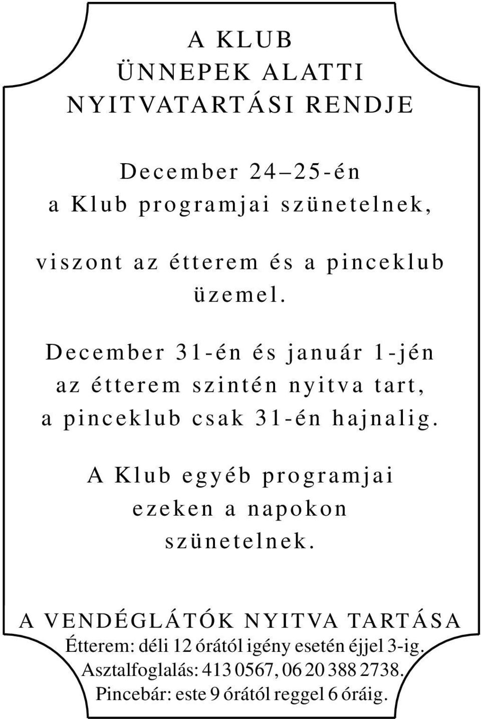 D ecember 31-én és január 1-jén az étterem s zintén nyitva tart, a p inceklub csak 3 1-én hajnalig.