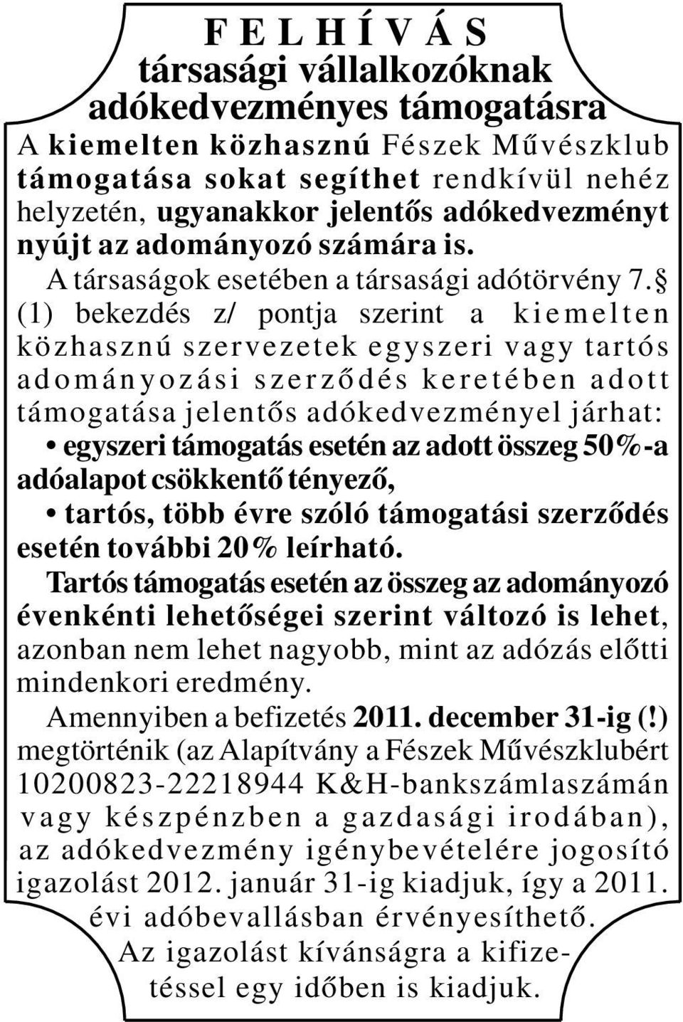 (1) bekezdés z/ pontja szerint a k i e m e l t e n közhasznú szervezetek egyszeri vagy tartós a d o m á n y o z á s i s z e r z ő d é s k e r e t é b e n a d o t t támogatása jelentős adókedvezményel