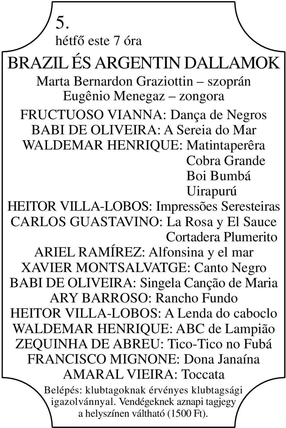 Cobra Grande Boi Bumbá Uirapurú HEITOR VILLA-LOBOS: Impressões Seresteiras CARLOS GUASTAVINO: La Rosa y El Sauce Cortadera Plumerito ARIEL RAMÍREZ: Alfonsina y el mar XAVIER MONTSALVATGE: