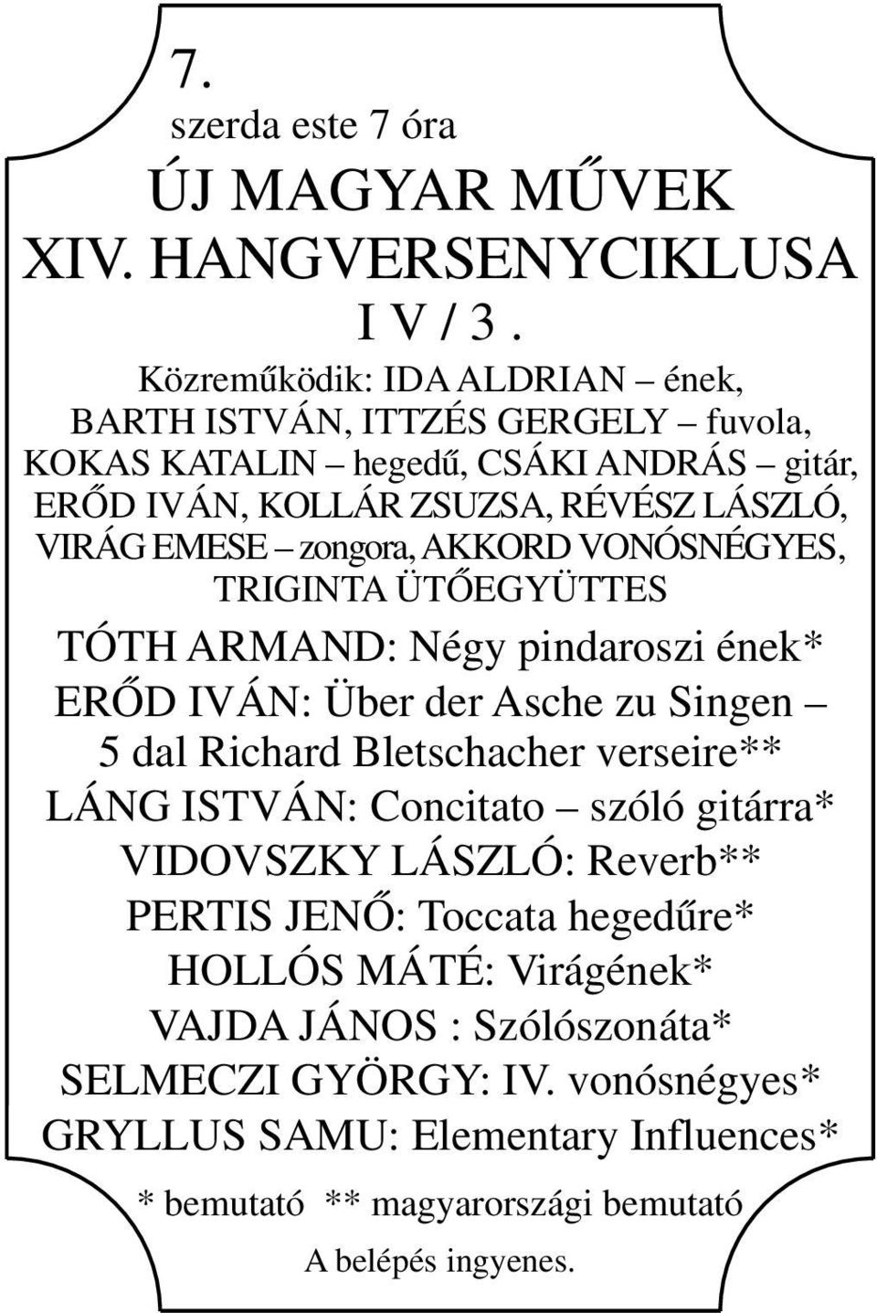 zongora, AKKORD VONÓSNÉGYES, TRIGINTA ÜTŐEGYÜTTES TÓTH ARMAND: Négy pindaroszi ének* ERŐD IVÁN: Über der Asche zu Singen 5 dal Richard Bletschacher verseire** LÁNG
