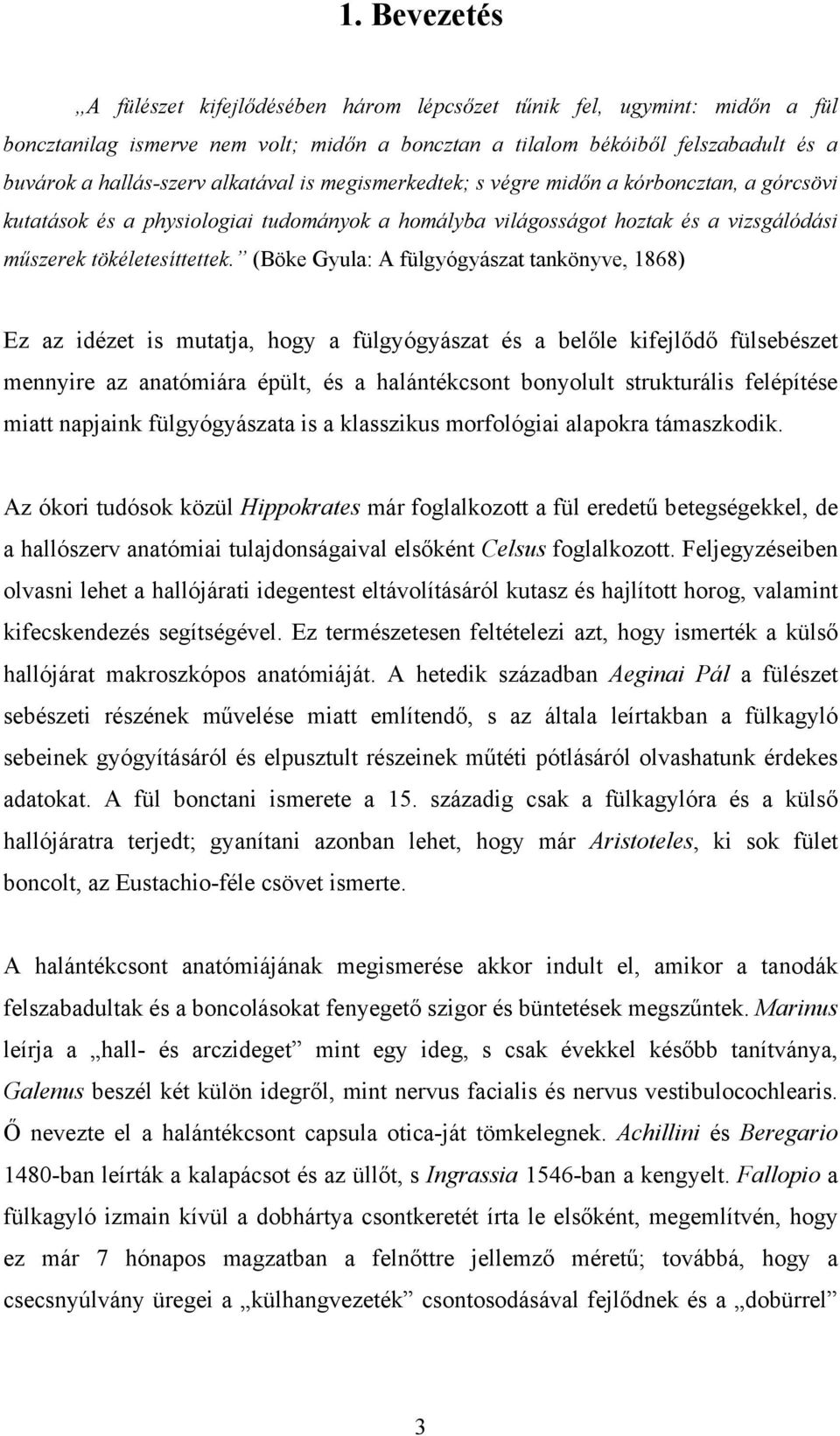 (Böke Gyula: A fülgyógyászat tankönyve, 1868) Ez az idézet is mutatja, hogy a fülgyógyászat és a belőle kifejlődő fülsebészet mennyire az anatómiára épült, és a halántékcsont bonyolult strukturális