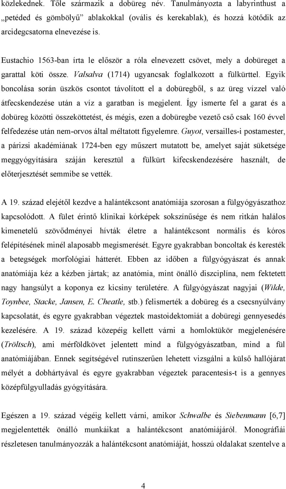 Egyik boncolása során üszkös csontot távolított el a dobüregből, s az üreg vízzel való átfecskendezése után a víz a garatban is megjelent.
