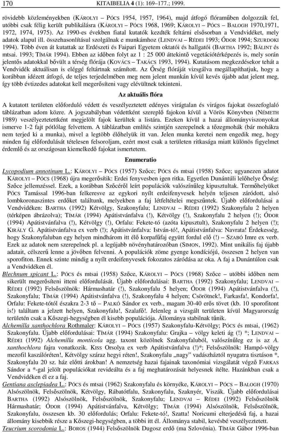 1974, 1975). Az 1990-es években fiatal kutatók kezdték feltárni elsősorban a Vendvidéket, mely adatok alapul ill.