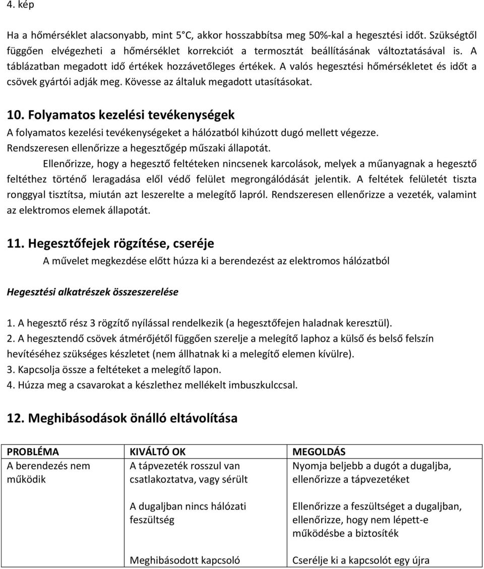 Folyamatos kezelési tevékenységek A folyamatos kezelési tevékenységeket a hálózatból kihúzott dugó mellett végezze. Rendszeresen ellenőrizze a hegesztőgép műszaki állapotát.