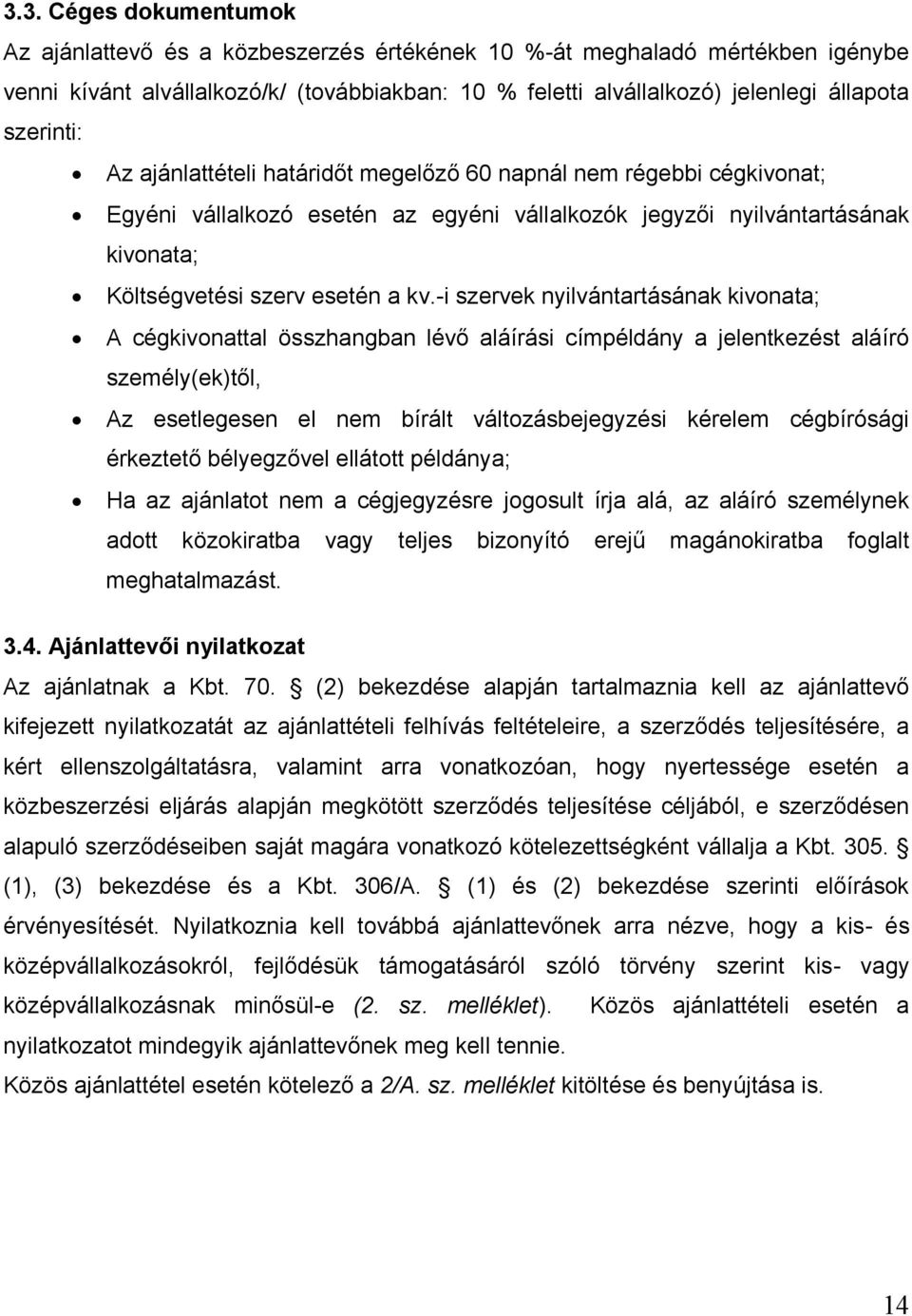 -i szervek nyilvántartásának kivonata; A cégkivonattal összhangban lévő aláírási címpéldány a jelentkezést aláíró személy(ek)től, Az esetlegesen el nem bírált változásbejegyzési kérelem cégbírósági