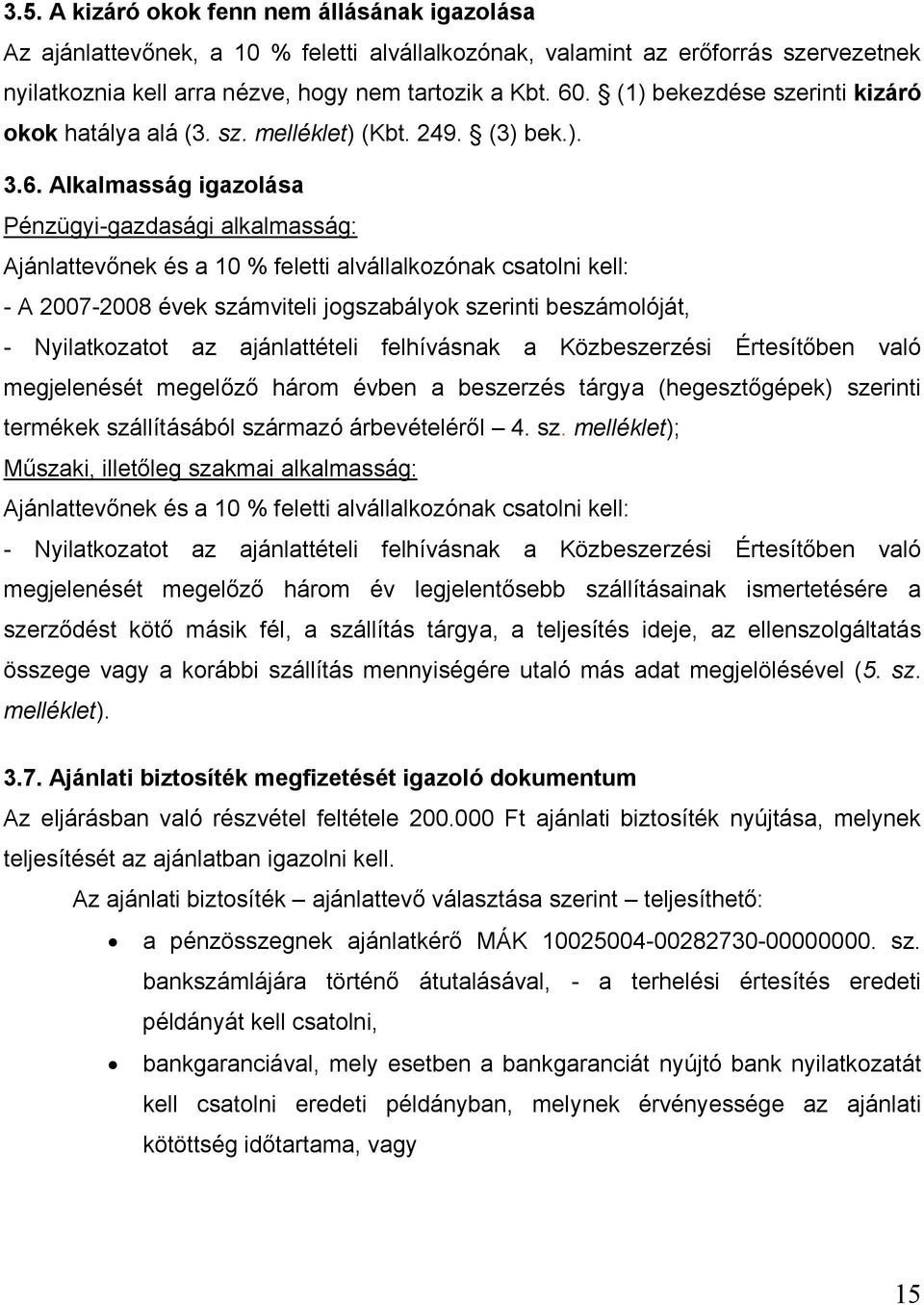 Alkalmasság igazolása Pénzügyi-gazdasági alkalmasság: Ajánlattevőnek és a 10 % feletti alvállalkozónak csatolni kell: - A 2007-2008 évek számviteli jogszabályok szerinti beszámolóját, - Nyilatkozatot
