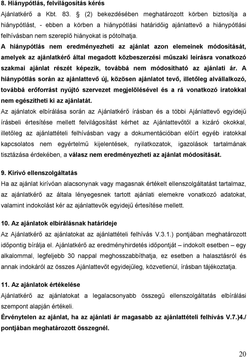 A hiánypótlás nem eredményezheti az ajánlat azon elemeinek módosítását, amelyek az ajánlatkérő által megadott közbeszerzési műszaki leírásra vonatkozó szakmai ajánlat részét képezik, továbbá nem