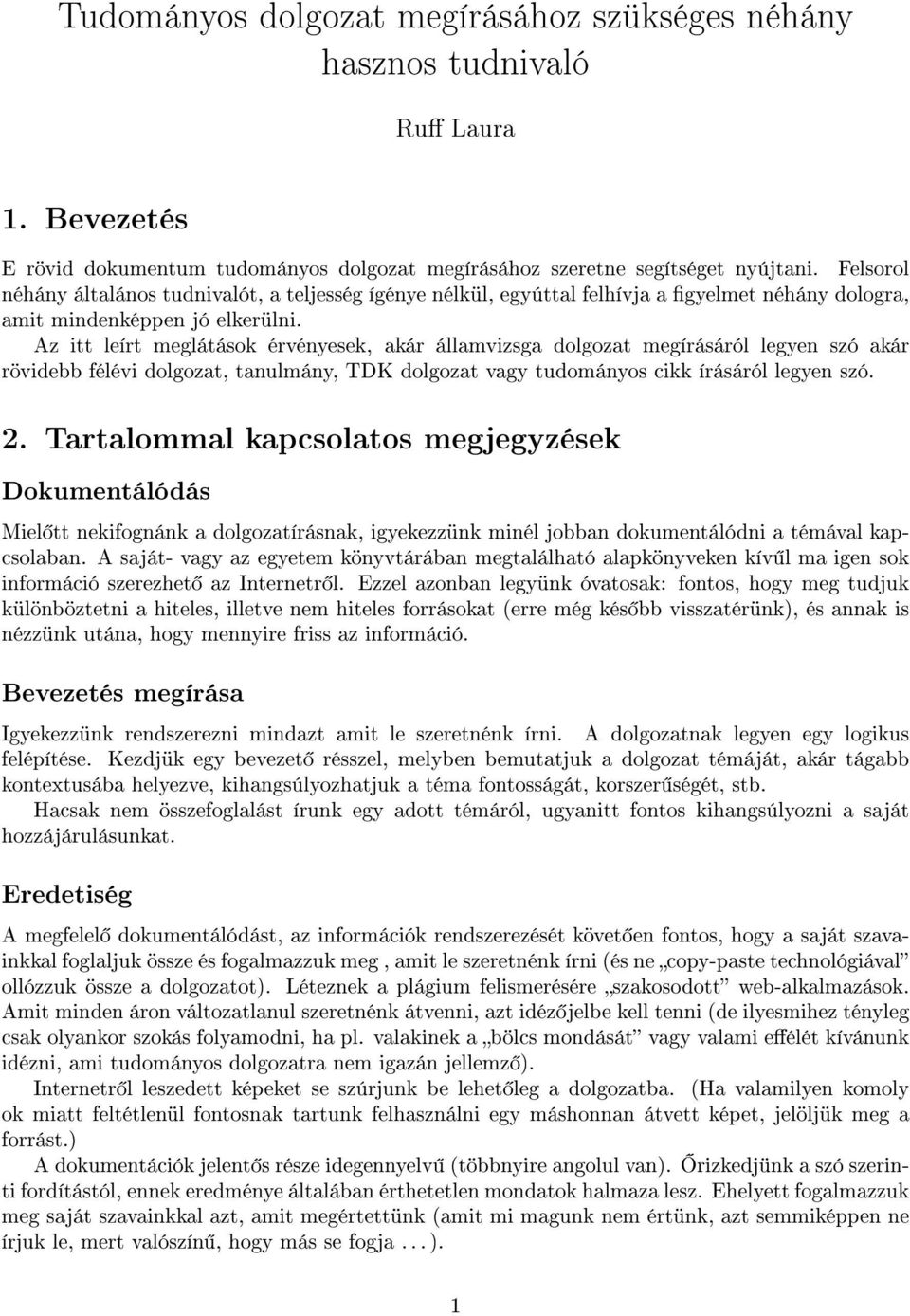 Az itt leírt meglátások érvényesek, akár államvizsga dolgozat megírásáról legyen szó akár rövidebb félévi dolgozat, tanulmány, TDK dolgozat vagy tudományos cikk írásáról legyen szó. 2.