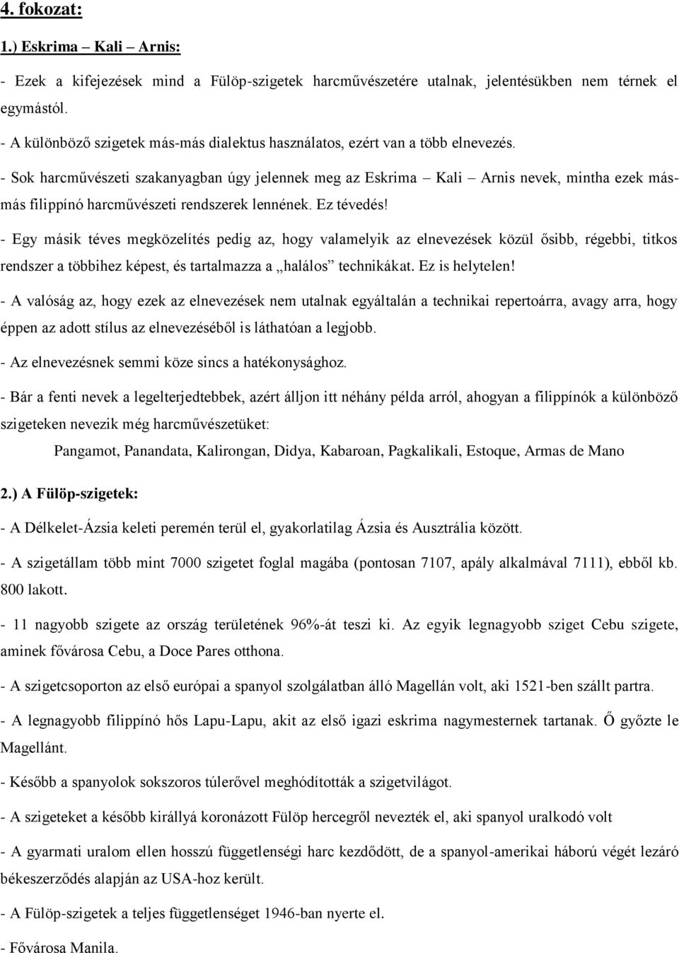 - Sok harcművészeti szakanyagban úgy jelennek meg az Eskrima Kali Arnis nevek, mintha ezek másmás filippínó harcművészeti rendszerek lennének. Ez tévedés!