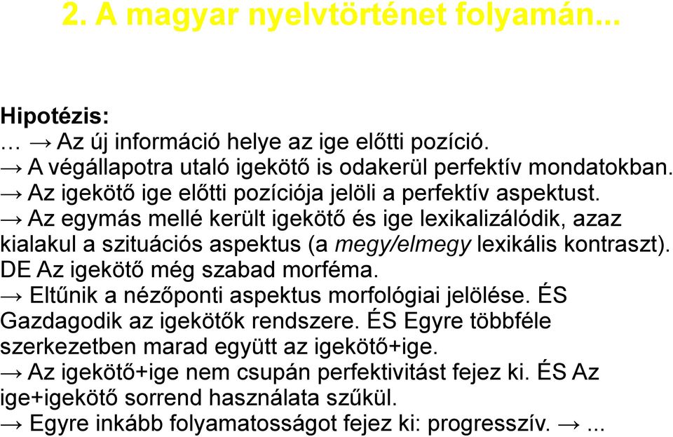 Az egymás mellé került igekötő és ige lexikalizálódik, azaz kialakul a szituációs aspektus (a megy/elmegy lexikális kontraszt). DE Az igekötő még szabad morféma.