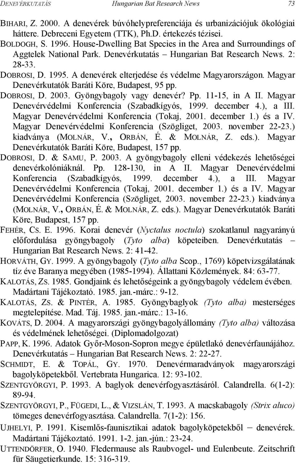 A denevérek elterjedése és védelme Magyarországon. Magyar Denevérkutatók Baráti Köre, Budapest, 95 pp. DOBROSI, D. 2003. Gyöngybagoly vagy denevér? Pp. 11-15, in A II.