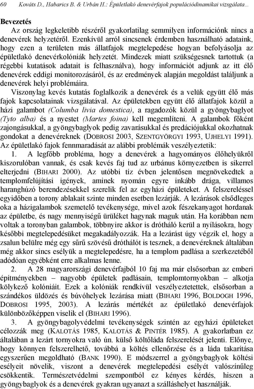 Mindezek miatt szükségesnek tartottuk (a régebbi kutatások adatait is felhasználva), hogy információt adjunk az itt élő denevérek eddigi monitorozásáról, és az eredmények alapján megoldást találjunk