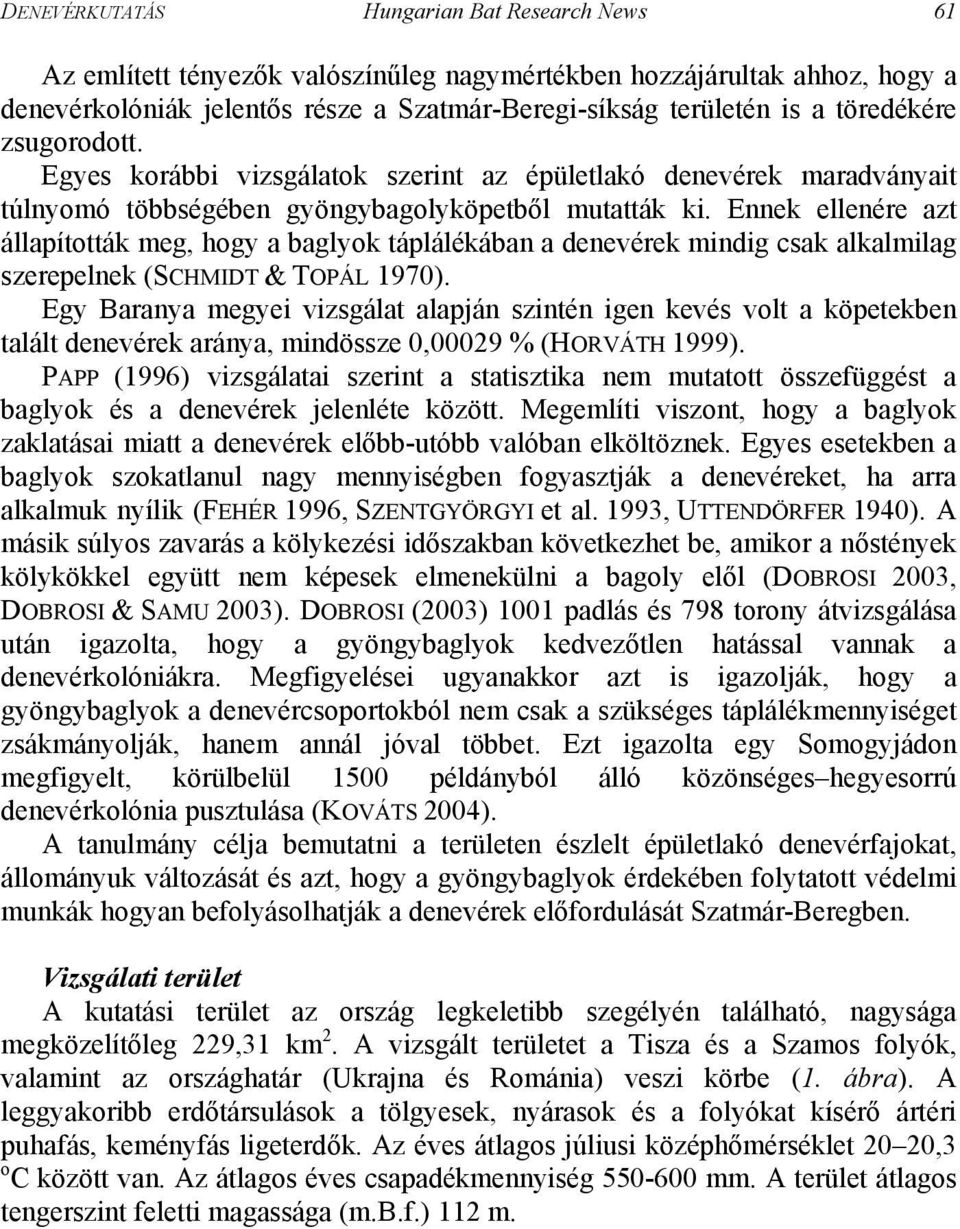 Ennek ellenére azt állapították meg, hogy a baglyok táplálékában a denevérek mindig csak alkalmilag szerepelnek (SCHMIDT & TOPÁL 1970).