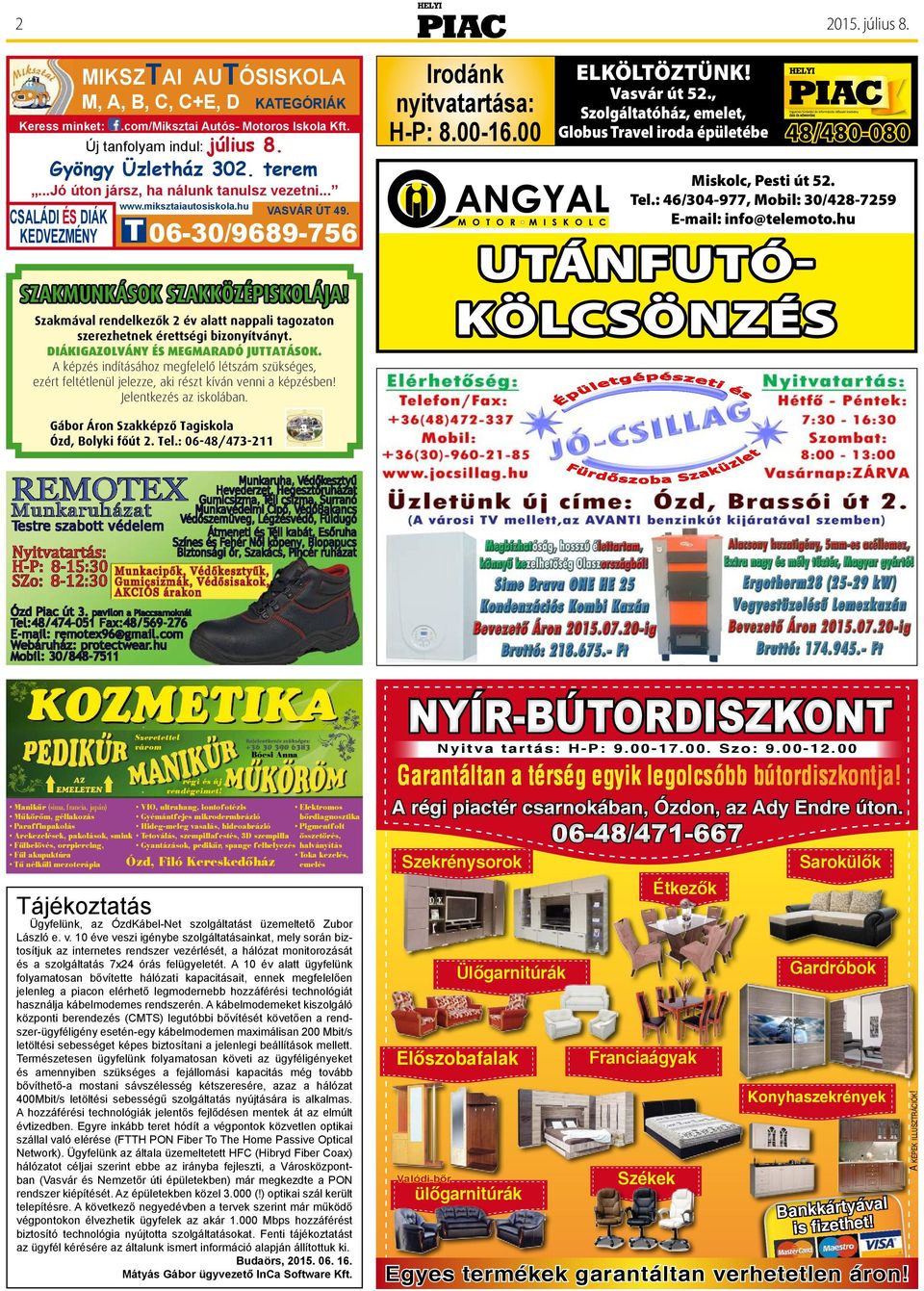 : 46/304-977, Mobil: 30/428-7259 E-mail: info@telemoto.hu...jó úton jársz, ha nálunk tanulsz vezetni... CsaláDi és Diák kedvezmény www.miksztaiautosiskola.hu 48/480-080 VasVár út 49.