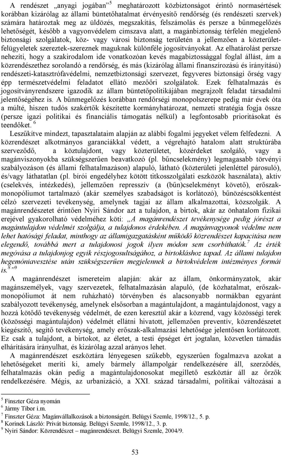 területén a jellemzően a közterületfelügyeletek szereztek-szereznek maguknak különféle jogosítványokat.