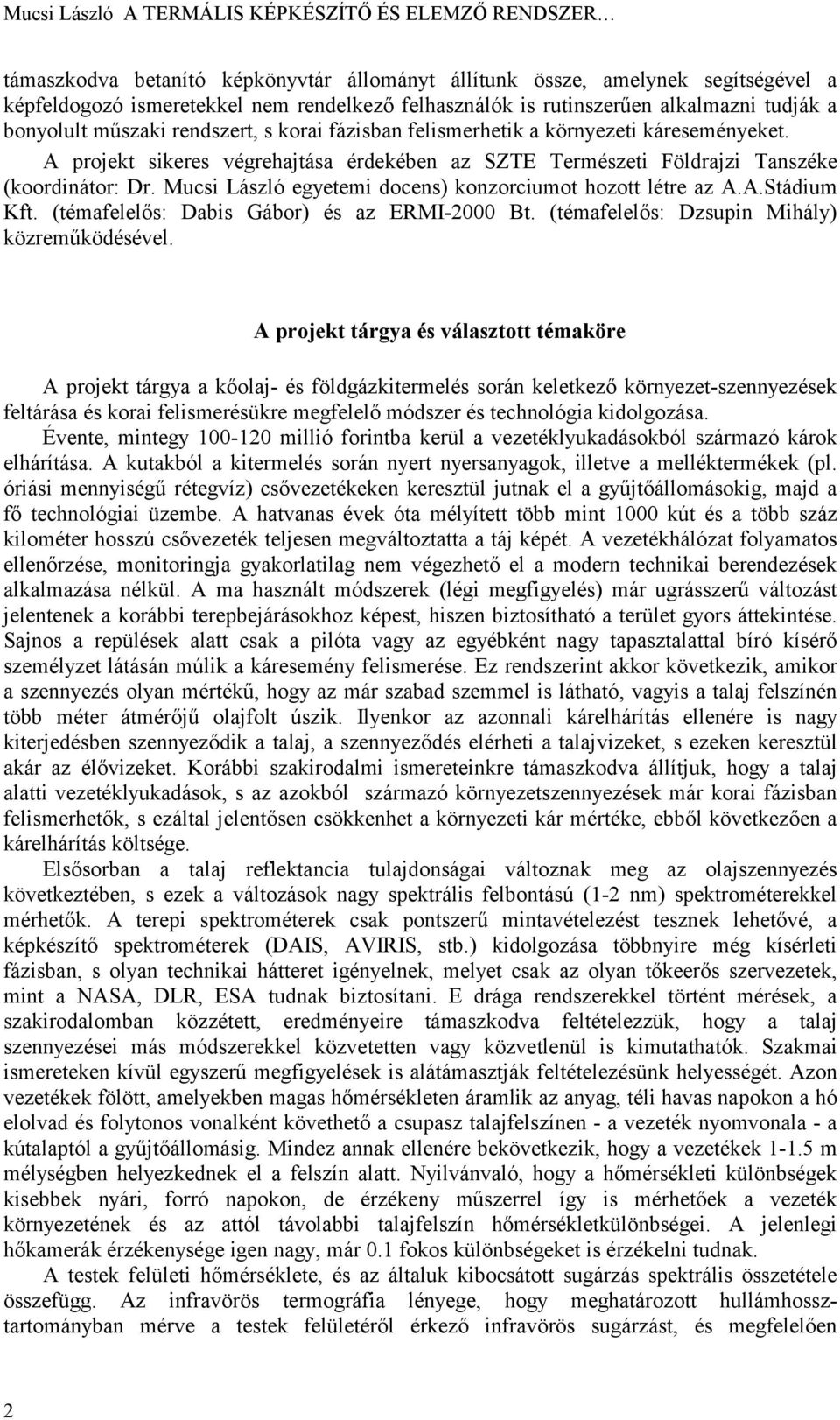 A projekt sikeres végrehajtása érdekében az SZTE Természeti Földrajzi Tanszéke (koordinátor: Dr. Mucsi László egyetemi docens) konzorciumot hozott létre az A.A.Stádium Kft.