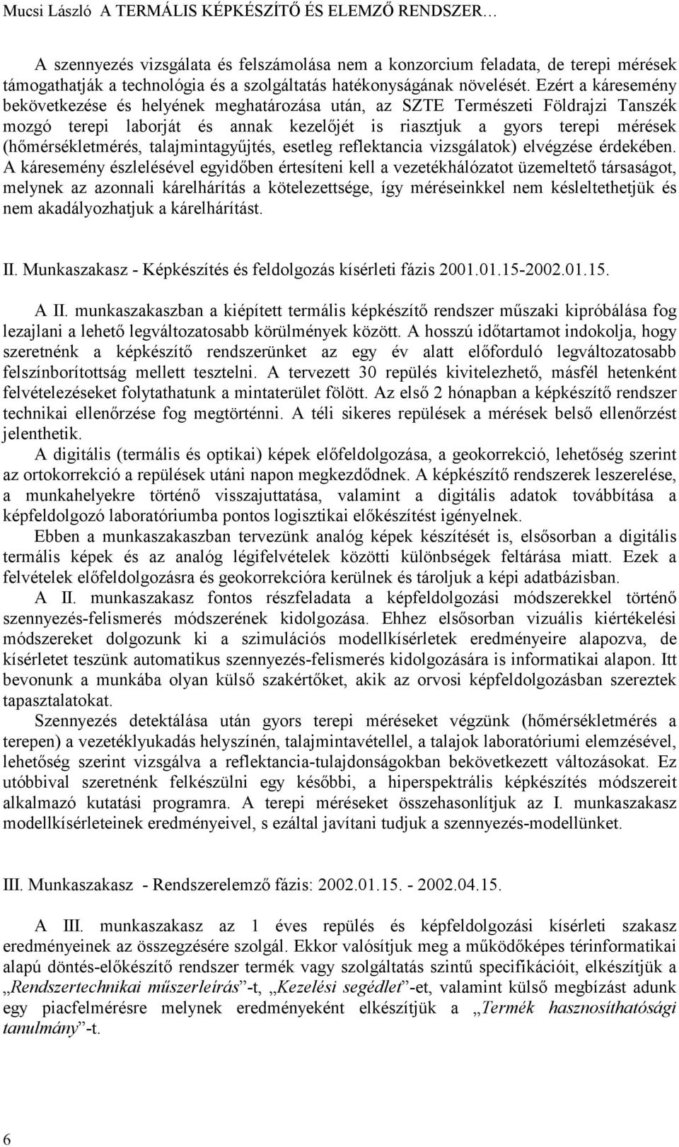 Ezért a káresemény bekövetkezése és helyének meghatározása után, az SZTE Természeti Földrajzi Tanszék mozgó terepi laborját és annak kezelőjét is riasztjuk a gyors terepi mérések (hőmérsékletmérés,